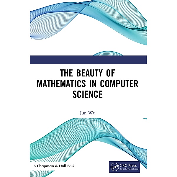 The Beauty of Mathematics in Computer Science, Jun Wu