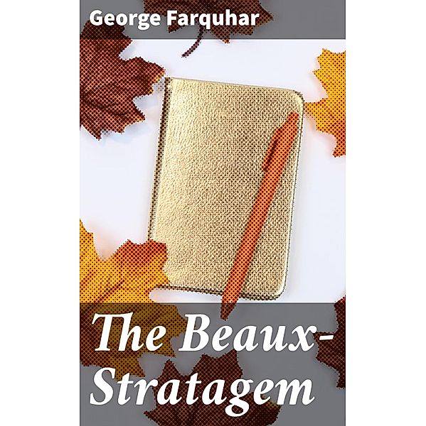 The Beaux-Stratagem, George Farquhar