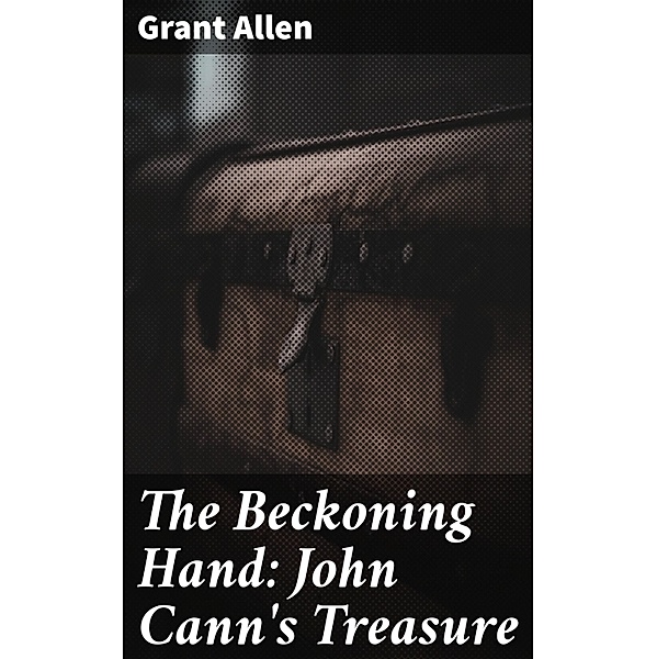 The Beckoning Hand: John Cann's Treasure, Grant Allen