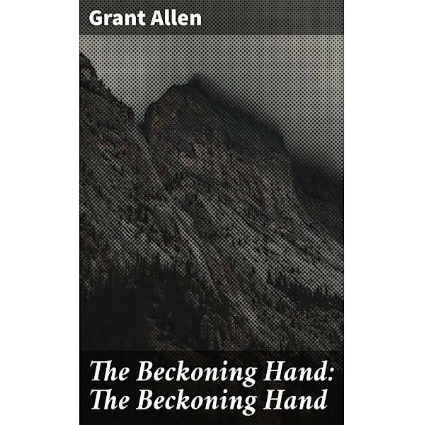 The Beckoning Hand: The Beckoning Hand, Grant Allen