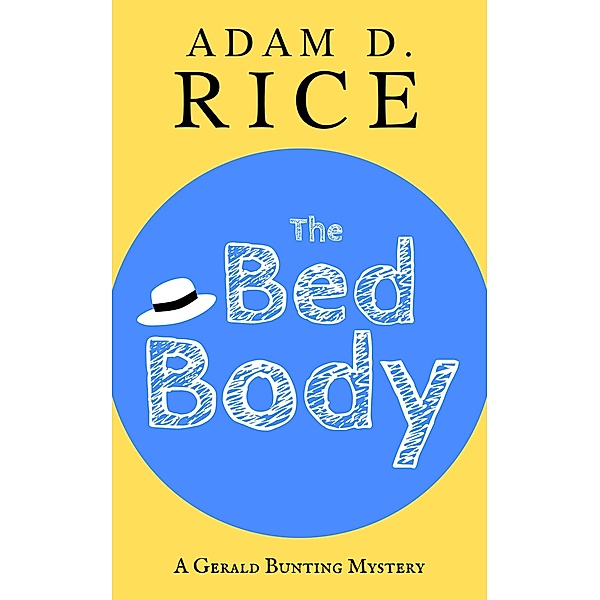 The Bed Body (Gerald Bunting, #1) / Gerald Bunting, Adam D. Rice
