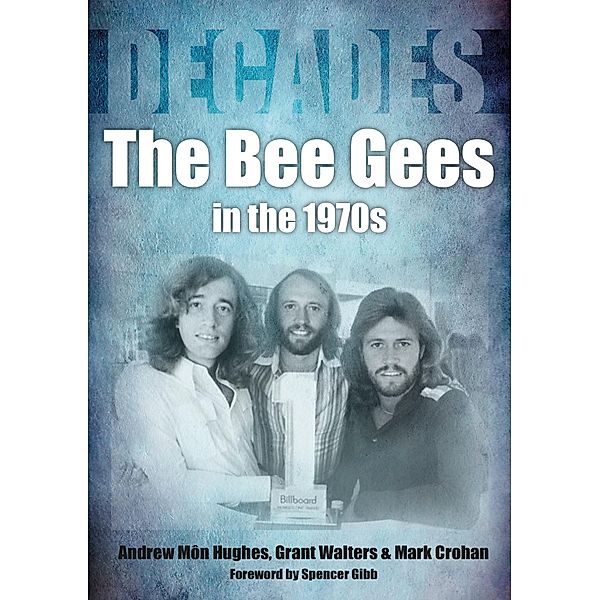 The Bee Gees in the 70s / Decades, Andrew Mon Hughes, Grant Walters, Mark Crohan