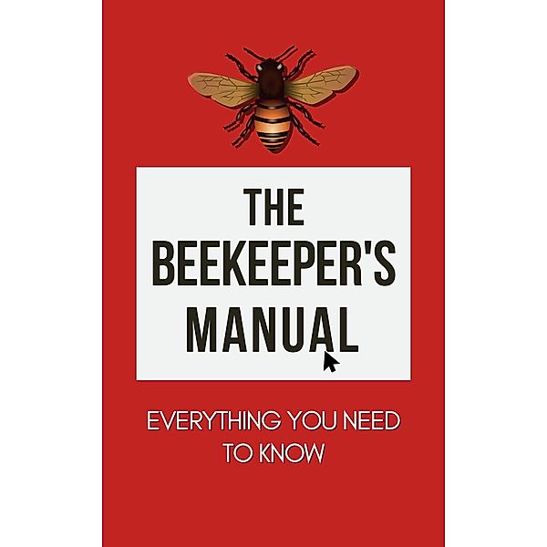 The Beekeeper's Manual: Everything You Need To Know, Alex Z. Jerry