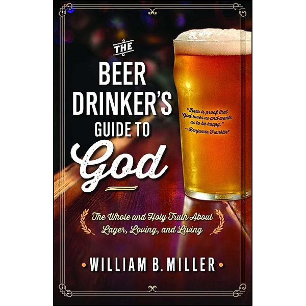 The Beer Drinker's Guide to God, William B. Miller