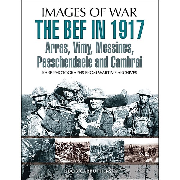 The BEF in 1917 / Images of War, Bob Carruthers