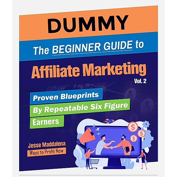 The Beginner Guide to Affiliate Marketing Volume 2 (Proven Blueprints by Repeatable Six Figure Earners, #2) / Proven Blueprints by Repeatable Six Figure Earners, Jesse Maddalena