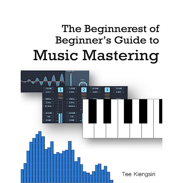 The Beginnerest of Beginner's Guide to Music Mastering, Tee Kiengsiri