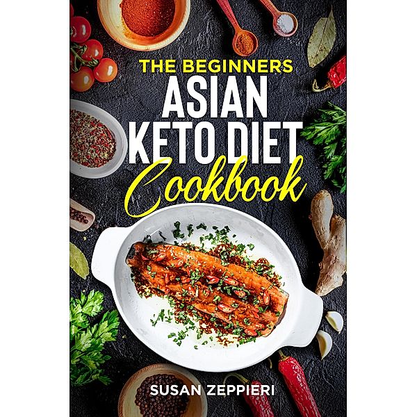 The Beginners  Asian Keto Diet Cookbook, Susan Zeppieri