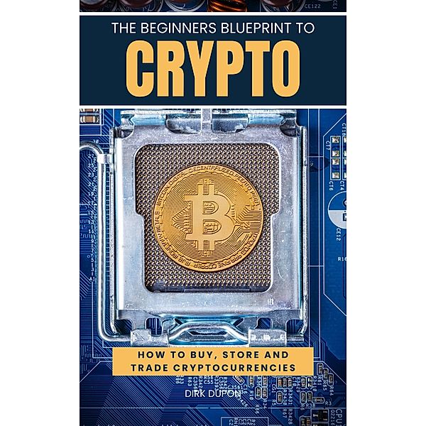 The Beginners Blueprint To Crypto  The Ultimate Guide To Getting Started In Cryptocurrency, Dirk Dupon