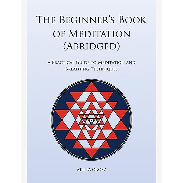 The Beginner's Book of Meditation (Abridged), Attila Orosz