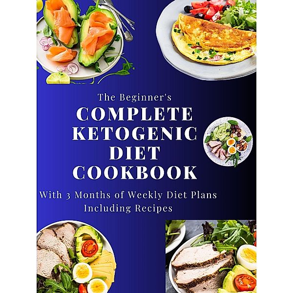 The Beginner's Complete Ketogenic Diet Cookbook With 3 Months of Weekly Diet Plans Including Recipes, People With Books