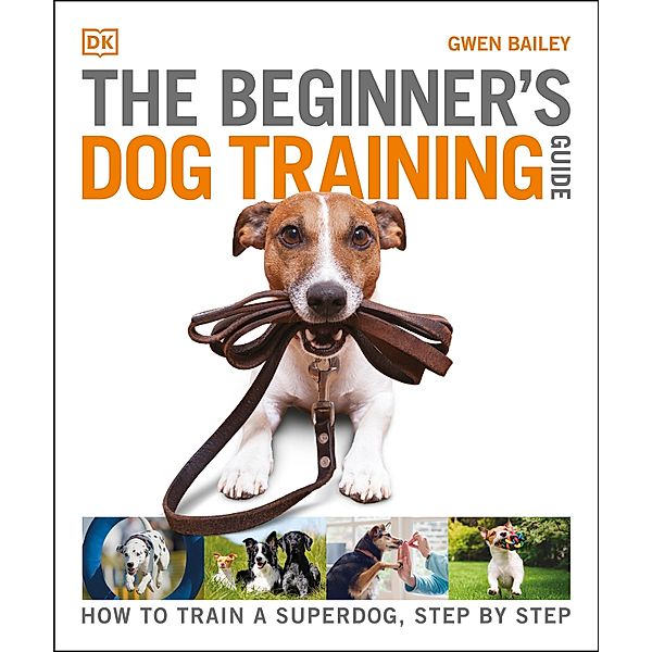 The Beginner's Dog Training Guide, Gwen Bailey