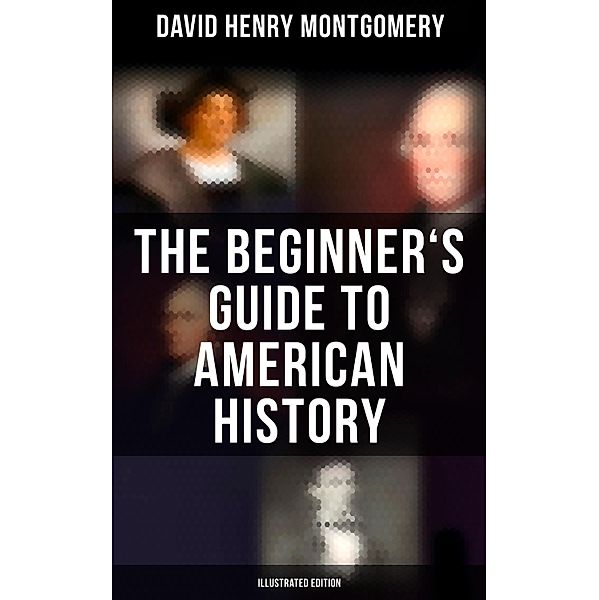 The Beginner's Guide to American History (Illustrated Edition), David Henry Montgomery