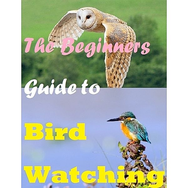 The Beginners Guide to Bird Watching, Raymond Evans
