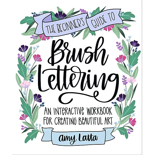 The Beginner's Guide to Brush Lettering, Amy Latta