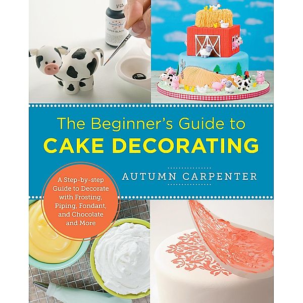 The Beginner's Guide to Cake Decorating / New Shoe Press, Autumn Carpenter
