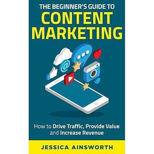 The Beginner's Guide to Content Marketing / Pendragon Consulting LLC, Jessica Ainsworth