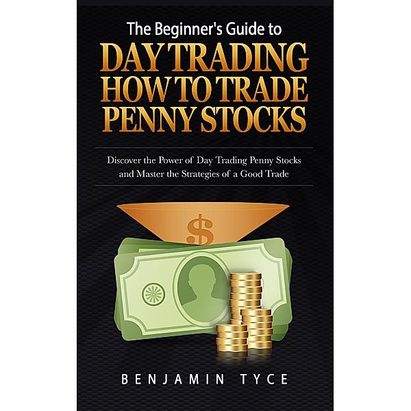 The Beginner's Guide to Day Trading: How to Trade Penny Stocks / Cedric DUFAY, Benjamin Tyce