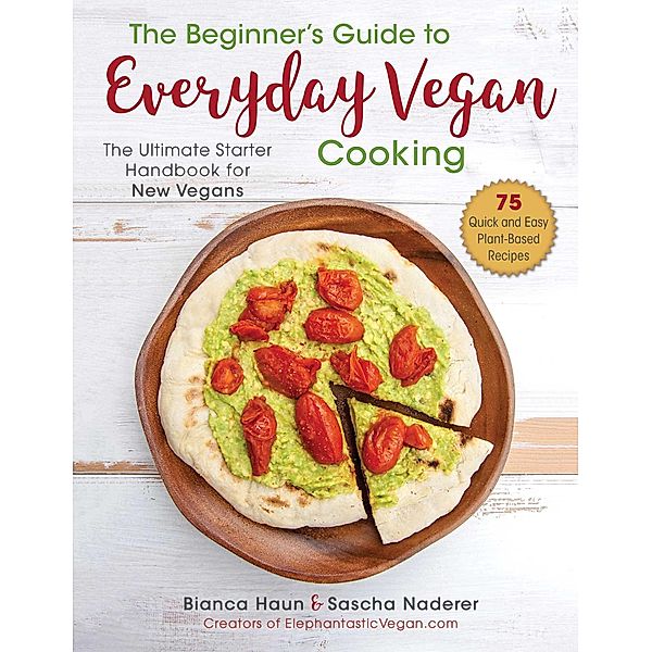 The Beginner's Guide to Everyday Vegan Cooking, Bianca Haun, Sascha Naderer