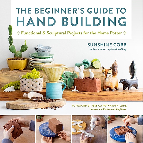 The Beginner's Guide to Hand Building / Essential Ceramics Skills, Sunshine Cobb