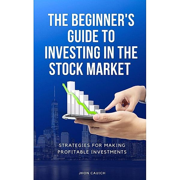 The Beginner's Guide to Investing in the Stock Market, Jerry Con, Jhon Cauich