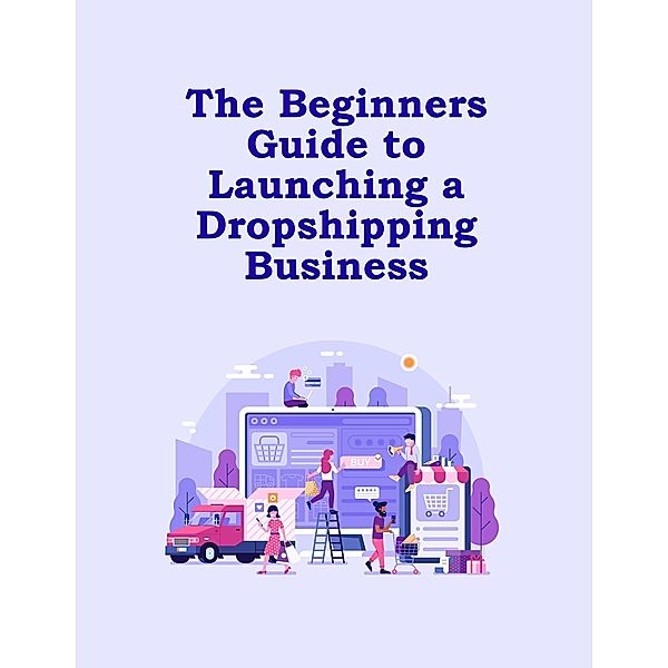 The Beginners Guide to Launching a Dropshipping Business, Mind to Life Unlimited