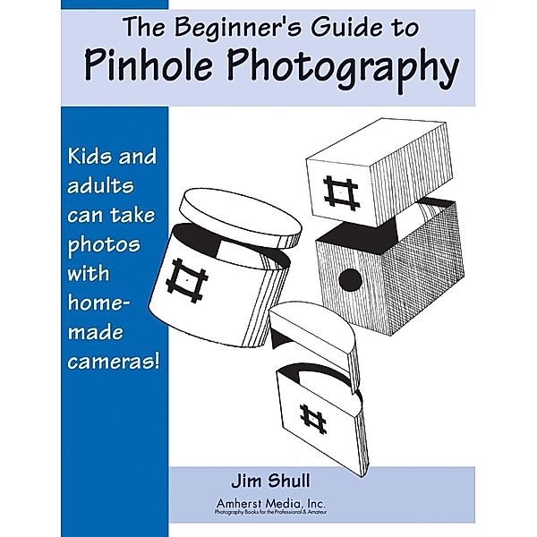 The Beginners Guide to Pinhole Photography, Jim Shull