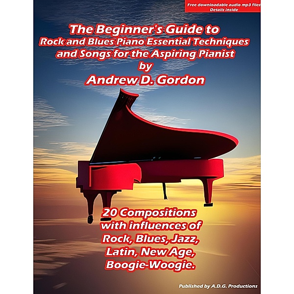 The Beginner's Guide to Rock and Blues Piano: Essential Techniques and Songs for the Aspiring Pianist, Andrew D. Gordon
