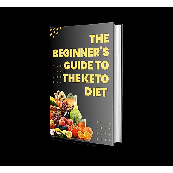 The Beginner's Guide to the Keto Diet What You Need to Know, John Hamid