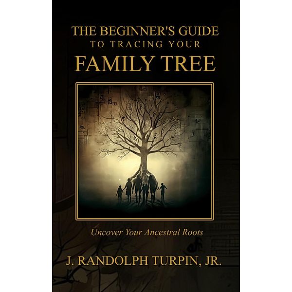 The Beginner's Guide to Tracing Your Family Tree, J. Randolph Turpin