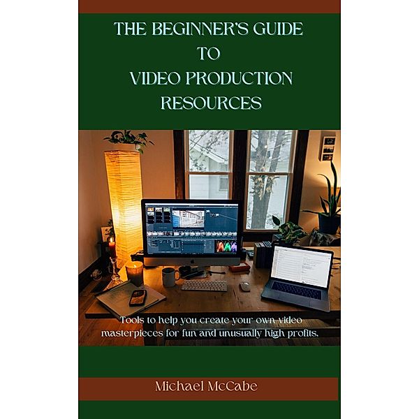 The Beginner's Guide to Video Production Resources, Michael D McCabe