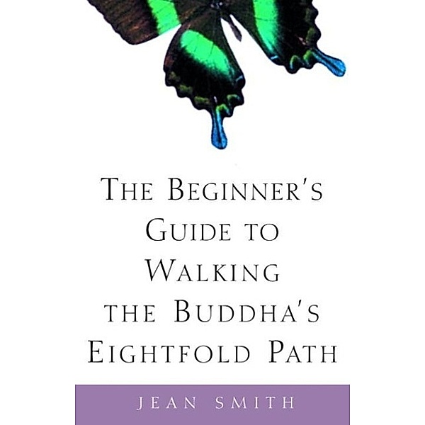 The Beginner's Guide to Walking the Buddha's Eightfold Path, Jean Smith