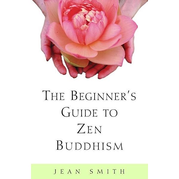 The Beginner's Guide to Zen Buddhism, Jean Smith
