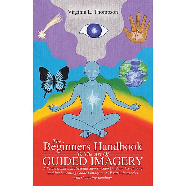 The Beginners Handbook to the Art of Guided Imagery, Virginia L. Thompson