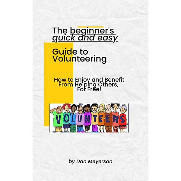 The Beginner's Quick and Easy Guide to Volunteering, Dan Meyerson