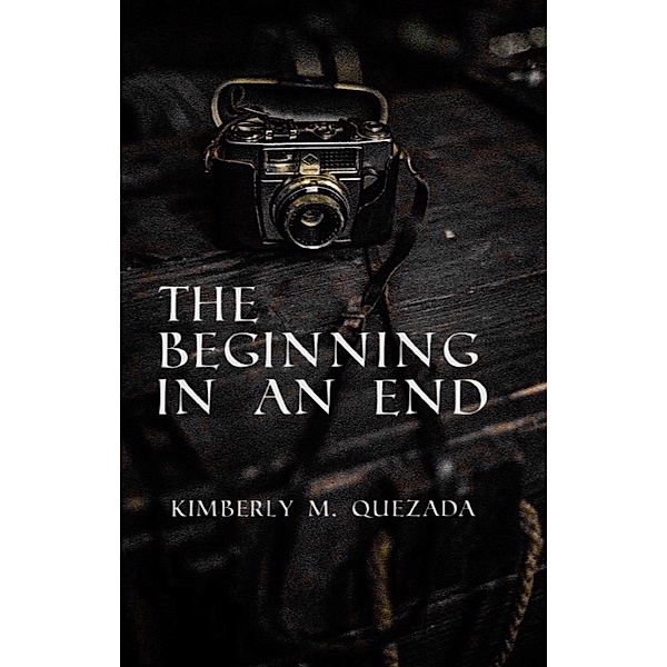The Beginning In An End, Kimberly M. Quezada