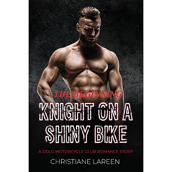 The Beginning - Knight on a Shiny Bike  a Ddlg Motorcycle Club Romance Story, Christiane Lareen