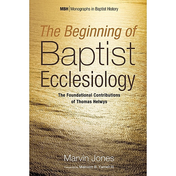 The Beginning of Baptist Ecclesiology / Monographs in Baptist History Bd.6, Marvin Jones