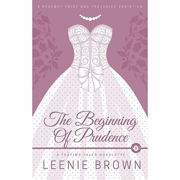 The Beginning of Prudence (Teatime Tales, #5) / Teatime Tales, Leenie Brown