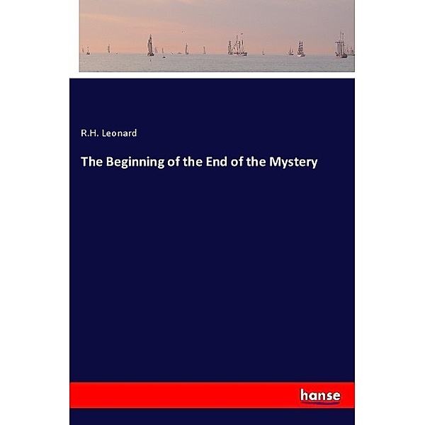 The Beginning of the End of the Mystery, R. H. Leonard