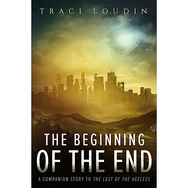 The Beginning of the End (The Ageless Post-Apocalypse Series, #3) / The Ageless Post-Apocalypse Series, Traci Loudin