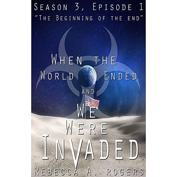 The Beginning of the End (When the World Ended and We Were Invaded: Season 3, Episode #1) / When the World Ended and We Were Invaded: Season 3, Rebecca A. Rogers