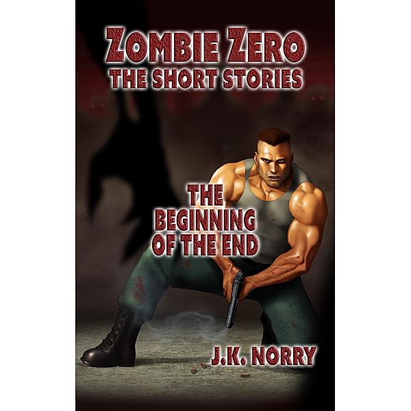 The Beginning of the End (Zombie Zero: The Short Stories, #2), J. K. Norry