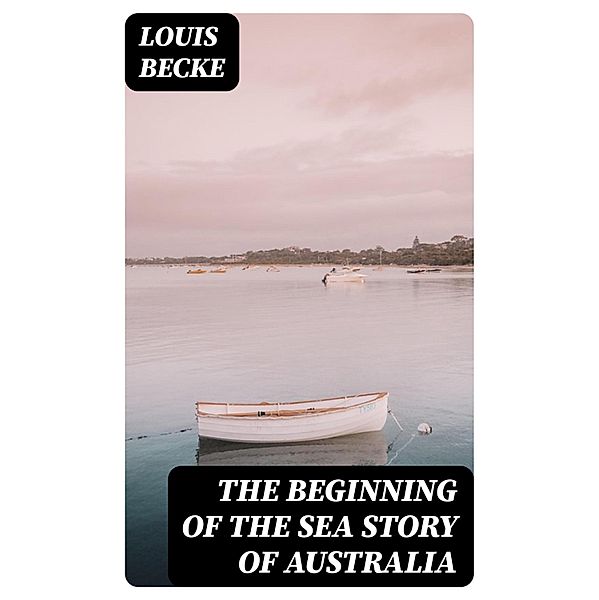 The Beginning Of The Sea Story Of Australia, Louis Becke