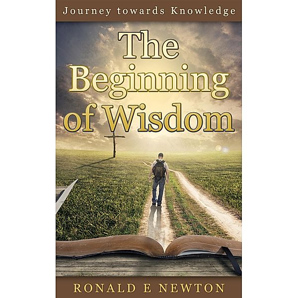The Beginning of Wisdom (Journey towards Knowledge, #1) / Journey towards Knowledge, Ronald E. Newton