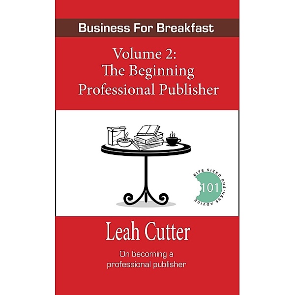 The Beginning Professional Publisher (Business for Breakfast, #2) / Business for Breakfast, Leah Cutter