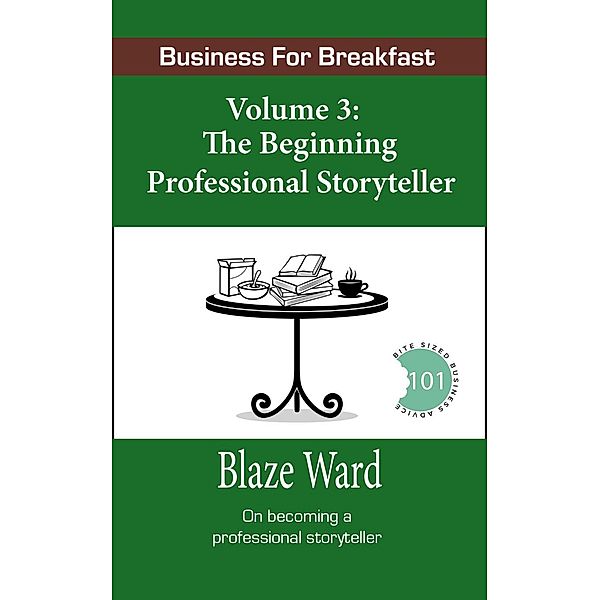 The Beginning Professional Storyteller (Business for Breakfast, #3) / Business for Breakfast, Blaze Ward