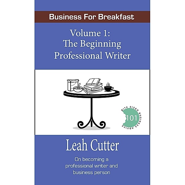 The Beginning Professional Writer (Business for Breakfast, #1) / Business for Breakfast, Leah Cutter