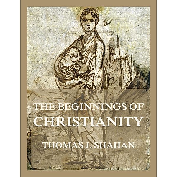 The Beginnings of Christianity, Thomas J. Shahan