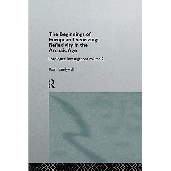 The Beginnings of European Theorizing: Reflexivity in the Archaic Age, Barry Sandywell